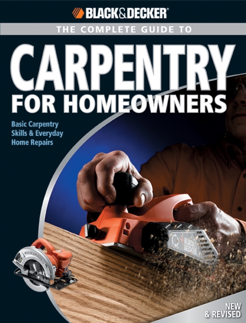 Black & Decker The Complete Guide to Carpentry for Homeowners : Basic Carpentry Skills & Everyday Home Repairs, EPUB eBook