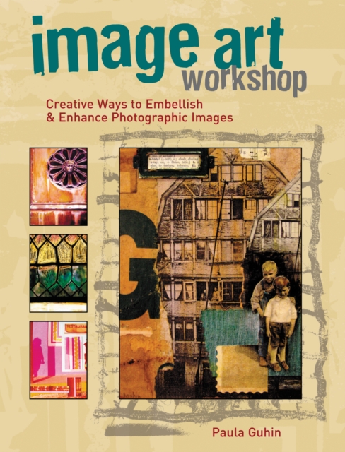 Image Art Workshop : Creative Ways to Embellish & Enhance Photographic Images, EPUB eBook