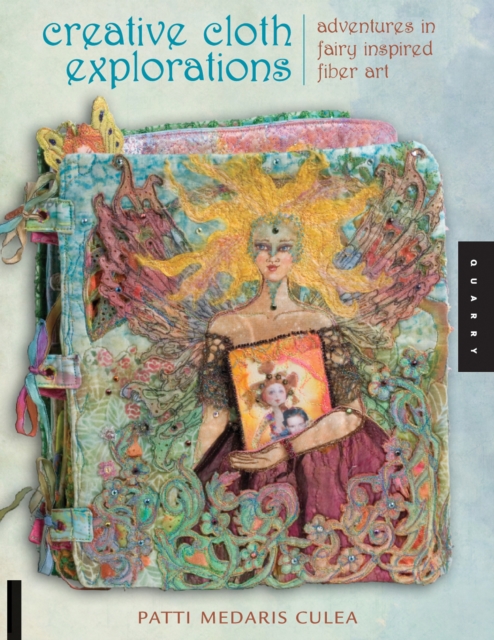 Creative Cloth Explorations : Adventures in Fairy-Inspired Fiber Art, EPUB eBook