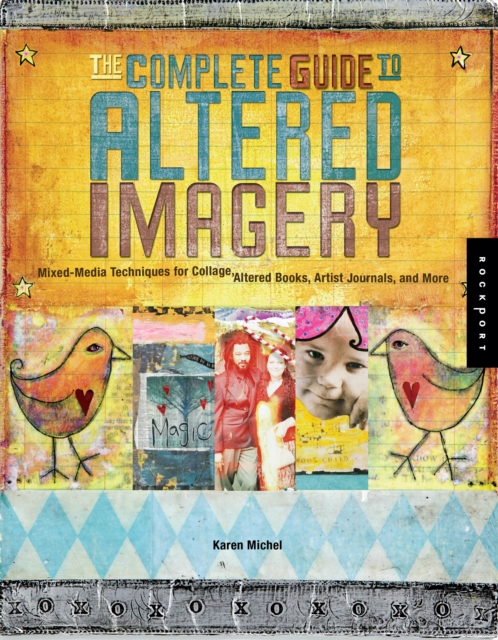 The Complete Guide to Altered Imagery : Mixed-Media Techniques for Collage, Altered Books, Artist Journals, and More, EPUB eBook