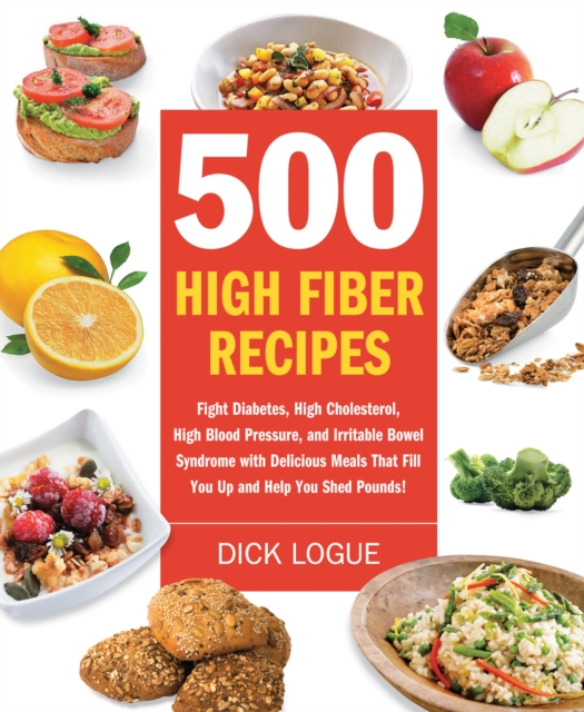 500 High Fiber Recipes : Fight Diabetes, High Cholesterol, High Blood Pressure, and Irritable Bowel Syndrome with Delicious M, EPUB eBook