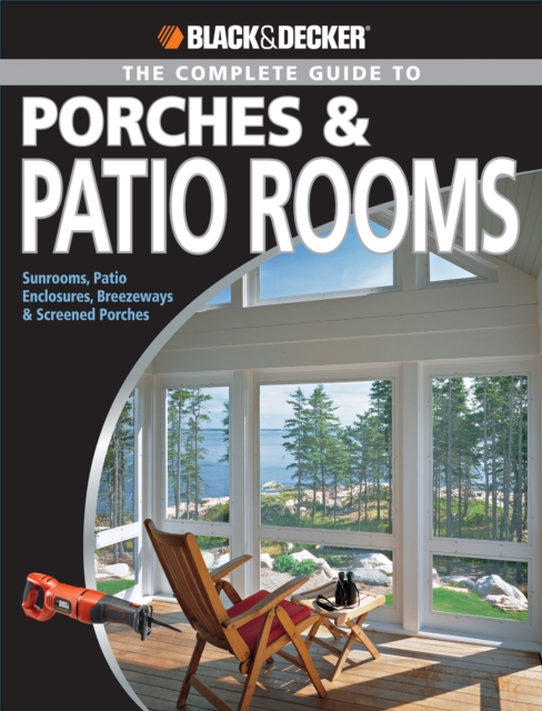 Black & Decker The Complete Guide to Porches & Patio Rooms : Sunrooms, Patio Enclosures, Breezeways & Screened Porches, EPUB eBook