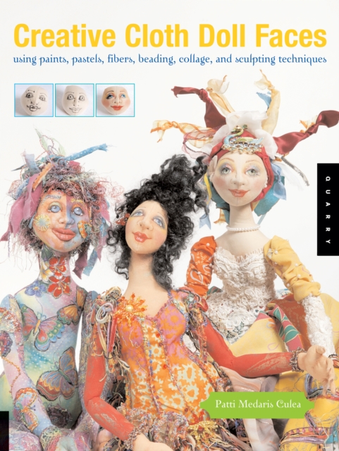 Creative Cloth Doll Faces : Using Paints, Pastels, Fibers, Beading, Collage, and Sculpting Techniques, EPUB eBook