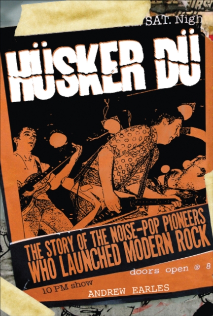 Husker Du : The Story of the Noise-Pop Pioneers Who Launched Modern Rock, EPUB eBook