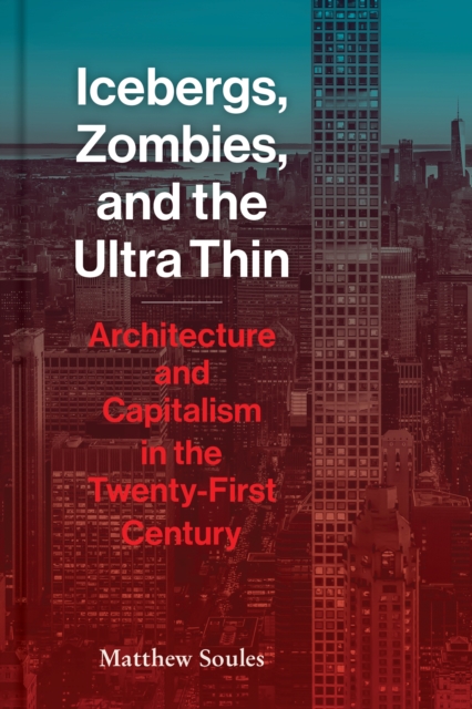 Icebergs, Zombies, and the Ultra-Thin : Architecture and Capitalism in the 21st Century, Hardback Book