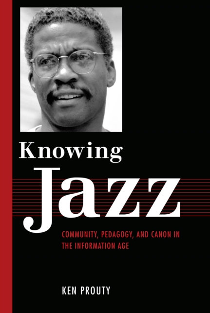 Knowing Jazz : Community, Pedagogy, and Canon in the Information Age, PDF eBook