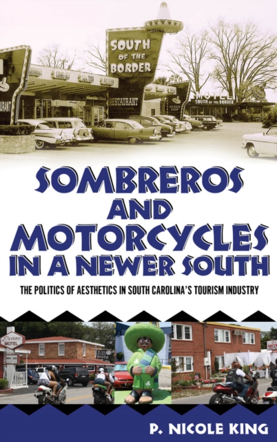 Sombreros and Motorcycles in a Newer South : The Politics of Aesthetics in South Carolina's Tourism Industry, PDF eBook