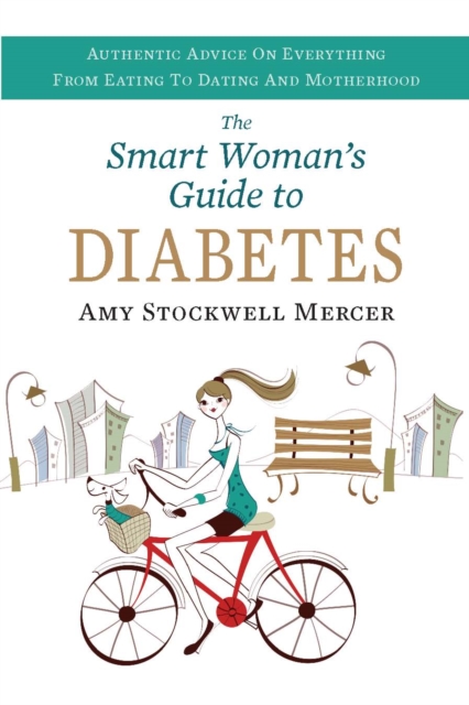 The Smart Woman's Guide to Diabetes : Authentic Advice on Everything from Eating to Dating and Motherhood, EPUB eBook