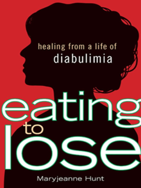 Eating to Lose : Healing From a Life of Diabulimia, EPUB eBook