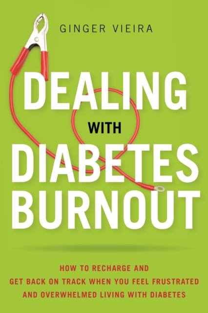 Dealing with Diabetes Burnout : How to Recharge and Get Back on Track When You Feel Frustrated and Overwhelmed Living with Diabetes, EPUB eBook