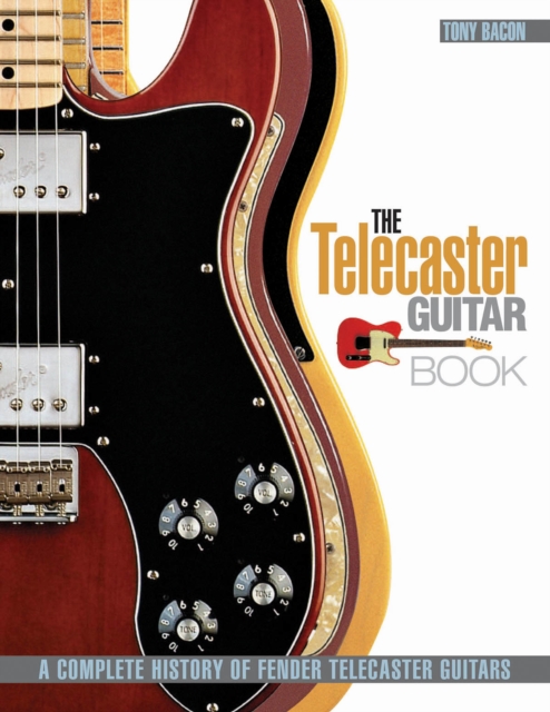 The Telecaster Guitar Book : A Complete History of Fender Telecaster Guitars, Paperback / softback Book