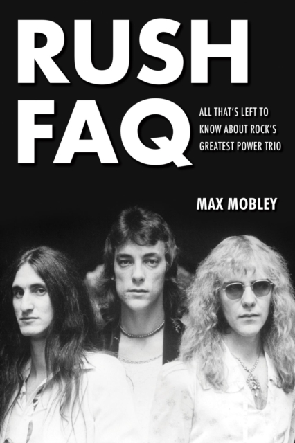 Rush FAQ : All That's Left to Know About Rock's Greatest Power Trio, EPUB eBook