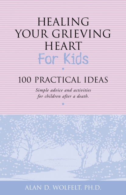 Healing Your Grieving Heart for Kids : 100 Practical Ideas, EPUB eBook