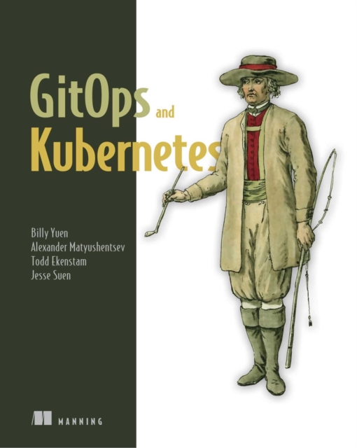 GitOps and Kubernetes : Continuous Deployment with Argo CD, Jenkins X, and Flux, Paperback / softback Book