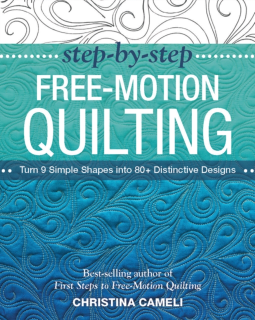 Step-by-Step Free-Motion Quilting : Turn 9 Simple Shapes into 80+ Distinctive Designs - Best-Selling Author of First Steps to Free-Motion Quilting, Paperback / softback Book
