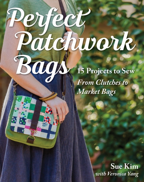 Perfect Patchwork Bags : 15 Projects to Sew - From Clutches to Market Bags, EPUB eBook
