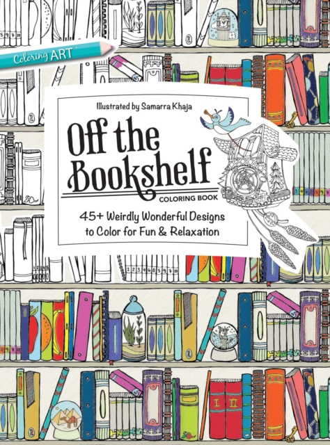 Off the Bookshelf Coloring Book : 45+ Weirdly Wonderful Designs to Color for Fun & Relaxation, PDF eBook