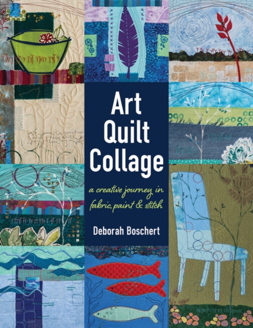 Art Quilt Collage : A Creative Journey in Fabric, Paint & Stitch, Paperback / softback Book