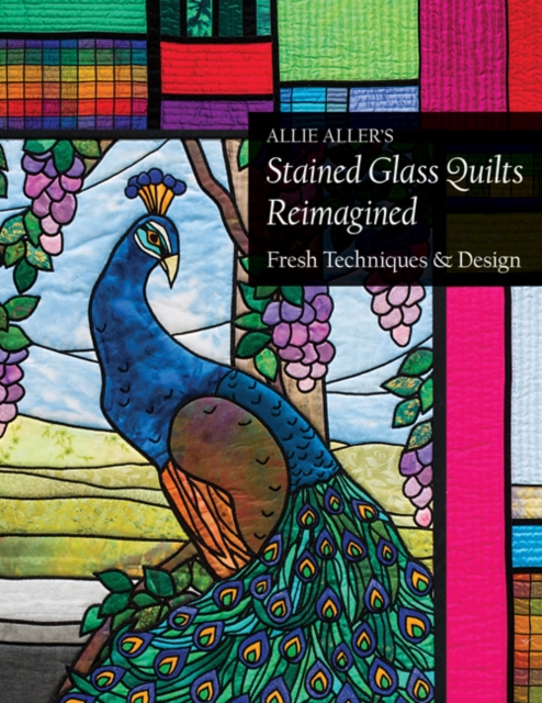 Allie Aller's Stained Glass Quilts Reimagined : Fresh Techniques & Design, Paperback / softback Book