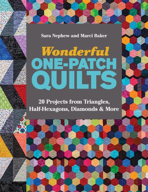 Wonderful One-Patch Quilts : 20 Projects from Triangles, Half-Hexagons, Diamonds & More, EPUB eBook