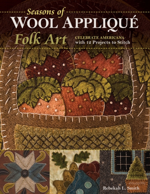 Seasons of Wool Applique Folk Art : Celebrate Americana with 12 Projects to Stitch, EPUB eBook