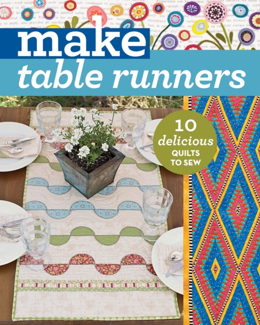 Make Table Runners : 10 Delicious Quilts to Sew, EPUB eBook