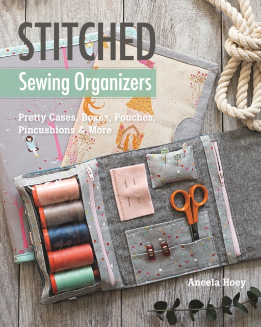 Stitched Sewing Organizers : Pretty Cases, Boxes, Pouches, Pincushions & More, Paperback / softback Book