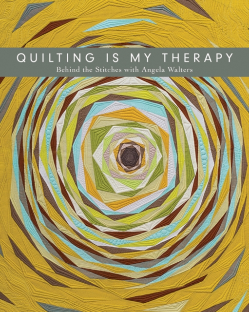 Quilting is My Therapy : Behind the Stitches with Angela Walters, Paperback / softback Book