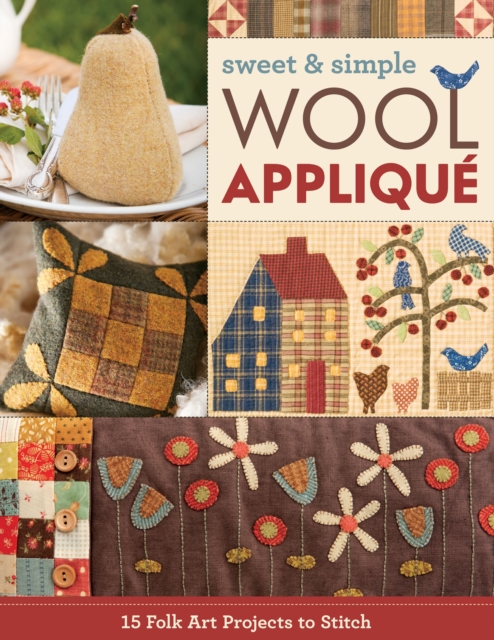 Sweet & Simple Wool Applique : 15 Folk Art Projects to Stitch, EPUB eBook