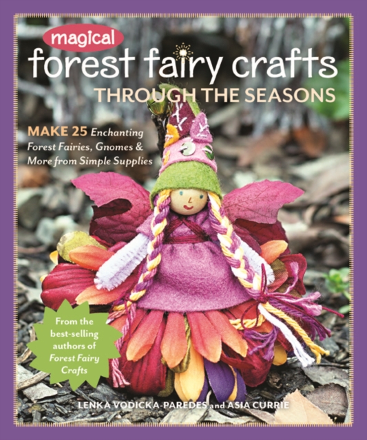Magical Forest Fairy Crafts Through the Seasons : Make 25 Enchanting Forest Fairies, Gnomes & More from Simple Supplies, Paperback / softback Book