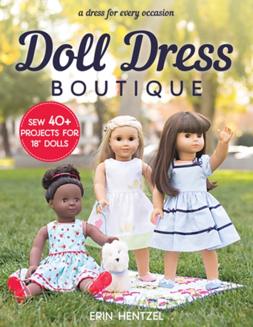 Doll Dress Boutique : Sew 40+ Projects for 18” Dolls - a Dress for Every Occasion, Paperback / softback Book