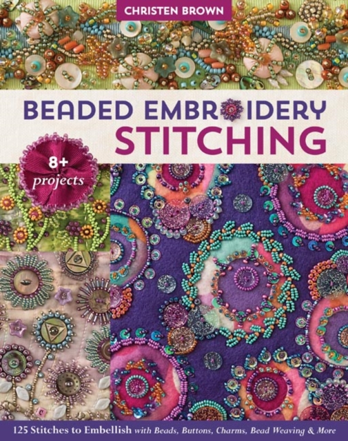 Beaded Embroidery Stitching : 125 Stitches to Embellish with Beads, Buttons, Charms, Bead Weaving & More, Paperback / softback Book