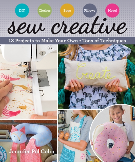 Sew Creative : 13 Projects to Make Your Own * Tons of Techniques, EPUB eBook