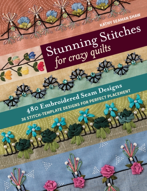 Stunning Stitches for Crazy Quilts : 480 Embroidered Seam Designs & 36 Stitch-Template Designs for Perfect Placement, Paperback / softback Book