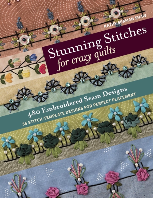 Stunning Stitches for Crazy Quilts : 480 Embroidered Seam Designs, 36 Stitch-Template Designs for Perfect Placement, EPUB eBook