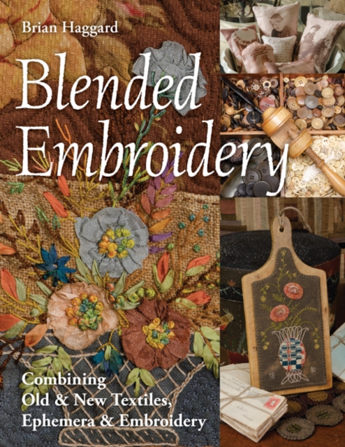 Blended Embroidery : Combining Old & New Textiles, Ephemera & Embroidery, Paperback / softback Book