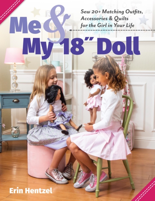 Me and My 18 inch Doll : Sew 20+ Matching Outfits, Accessories & Quilts for the Girl in Your Life, EPUB eBook