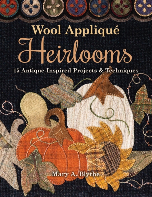 Wool Applique Heirlooms : 15 Antique-Inspired Projects & Techniques, EPUB eBook