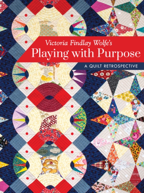 Victoria Findlay Wolfe’s Playing with Purpose : A Quilt Retrospective, Hardback Book