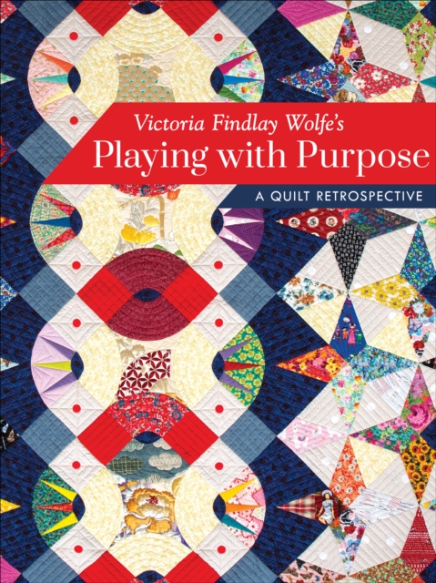 Victoria Findlay Wolfe's Playing with Purpose : A Quilt Retrospective, EPUB eBook