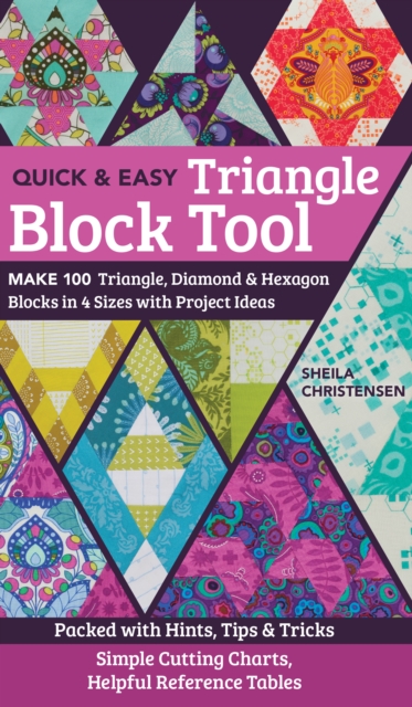 Quick & Easy Triangle Block Tool : Make 100 Triangle, Diamond & Hexagon Blocks in 4 Sizes with Project Ideas; Packed with Hints, Tips & Tricks; Simple Cutting Charts, Helpful Reference Tables, EPUB eBook