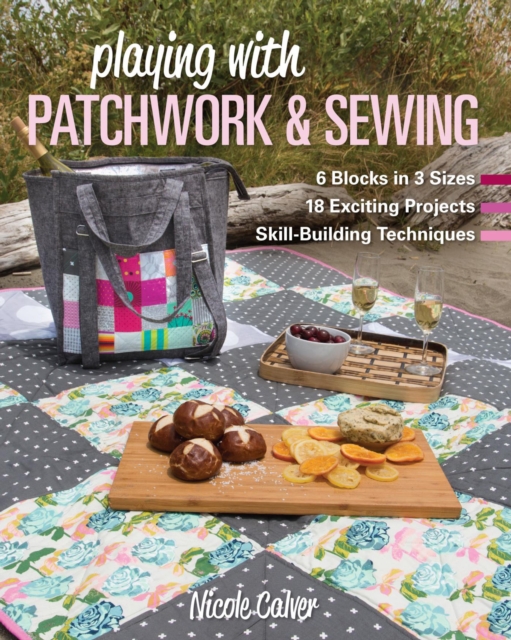 Playing with Patchwork & Sewing : 6 Blocks in 3 Sizes, 18 Exciting Projects, Skill-Building Techniques, EPUB eBook