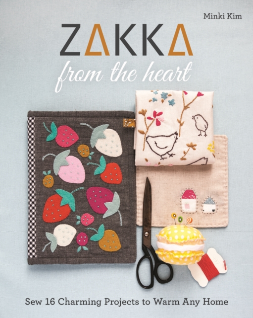 Zakka from the Heart : Sew 16 Charming Projects to Warm Any Home, Paperback / softback Book