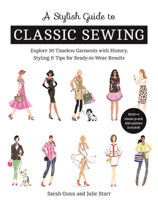 A Stylish Guide to Classic Sewing : Explore 30 Timeless Garments with History, Styling & Tips for Ready-to-Wear Results, Paperback / softback Book
