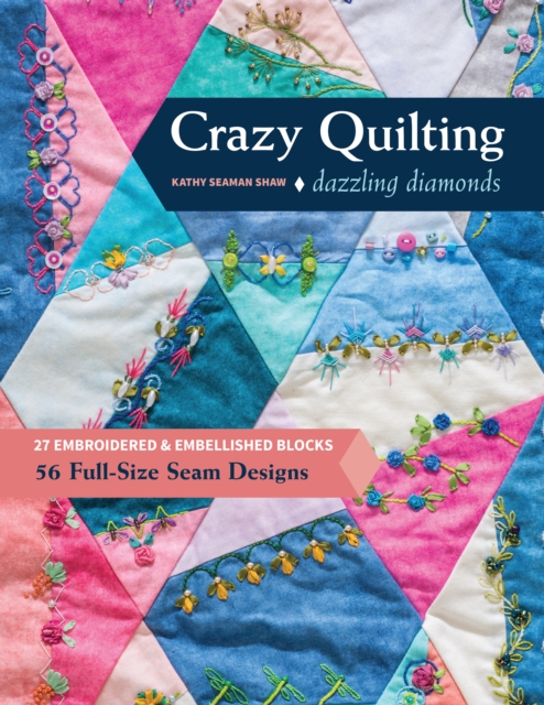 Crazy Quilting Dazzling Diamonds : 27 Embroidered & Embellished Blocks, 56 Full-Size Seam Designs, EPUB eBook