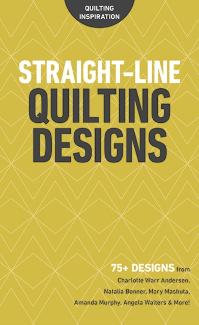 Straight-Line Quilting Designs : 75+ Designs from Charlotte Warr Andersen, Natalia Bonner, Mary Mashuta, Amanda Murphy, Angela Walters & More!, Paperback / softback Book
