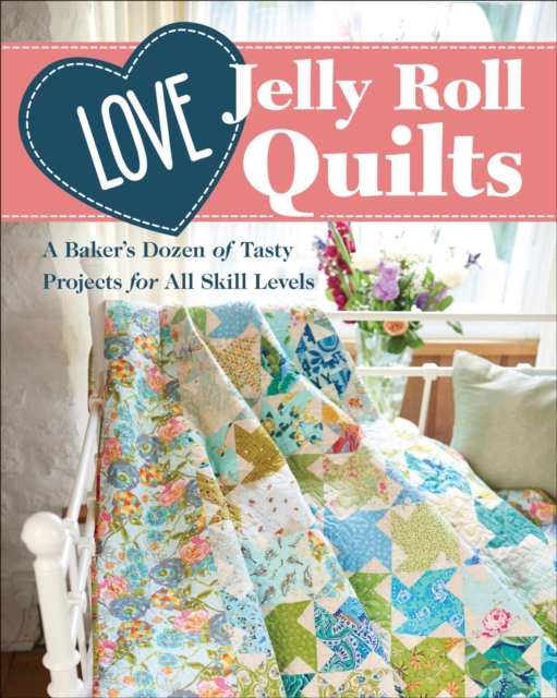Love Jelly Roll Quilts : A Baker's Dozen of Tasty Projects for All Skill Levels, EPUB eBook