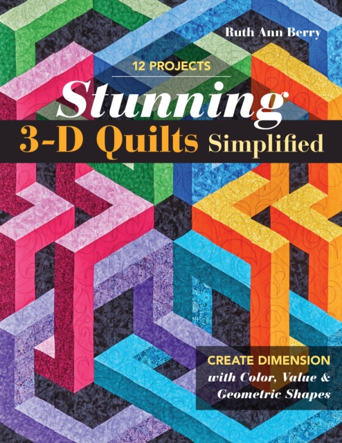 Stunning 3-D Quilts Simplified : Create Dimension with Color, Value & Geometric Shapes, EPUB eBook