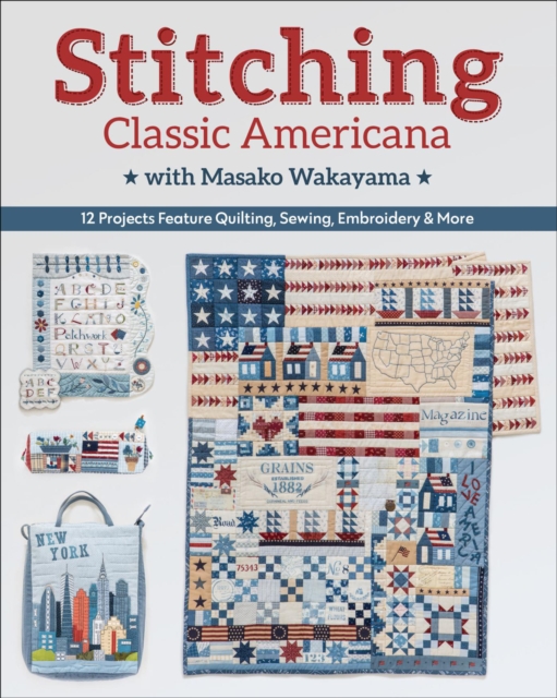 Stitching Classic Americana with Masako Wakayama : 12 Projects Feature Quilting, Sewing, Embroidery & More, EPUB eBook