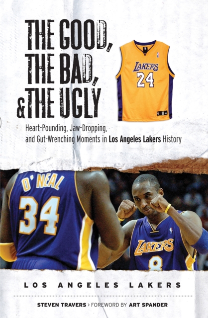The Good, the Bad, &amp; the Ugly: Los Angeles Lakers : Heart-Pounding, Jaw-Dropping, and Gut-Wrenching Moments from Los Angeles Lakers History, EPUB eBook